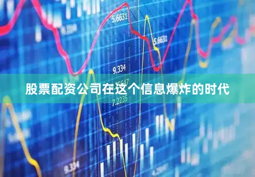 股票配资公司在这个信息爆炸的时代