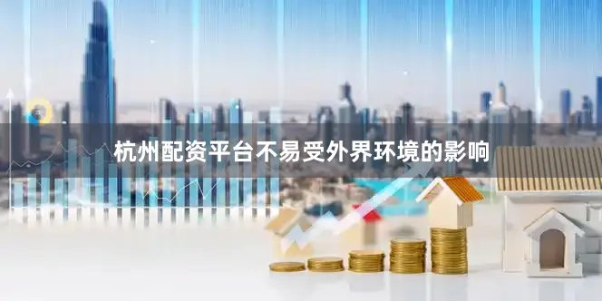 杭州配资平台不易受外界环境的影响