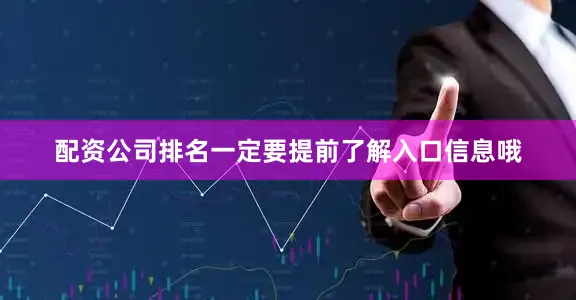 配资公司排名一定要提前了解入口信息哦