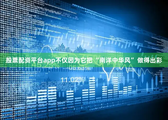 股票配资平台app不仅因为它把 “南洋中华风” 做得出彩