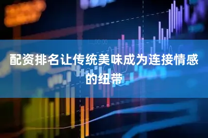 配资排名让传统美味成为连接情感的纽带